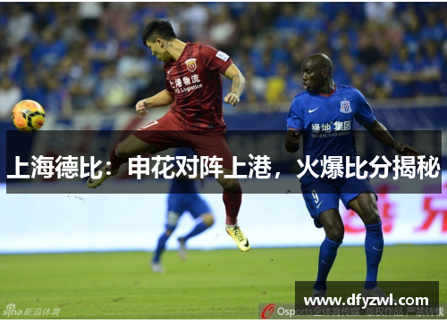 上海德比：申花对阵上港，火爆比分揭秘