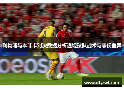 利物浦与本菲卡对决数据分析透视球队战术与表现差异