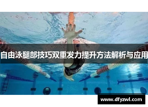 自由泳腿部技巧双重发力提升方法解析与应用